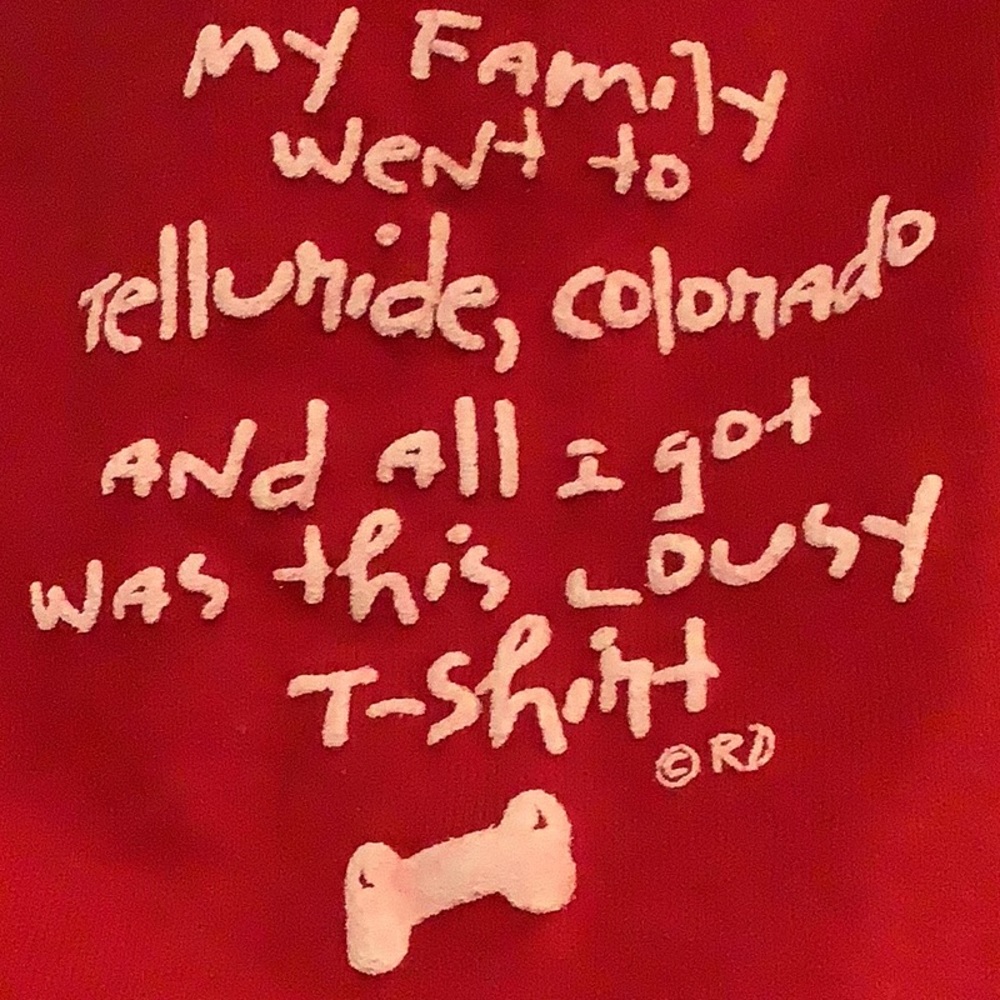 Tee “My Family went to Telluride, Colorado,  all I got was this lousy T-shirt 🦴